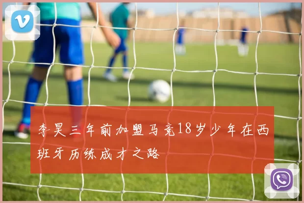李昊三年前加盟马竞18岁少年在西班牙历练成才之路
